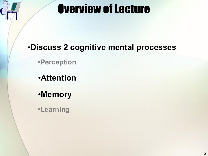 Overview of Lecture • Discuss 2 cognitive mental processes • Perception • Attention •