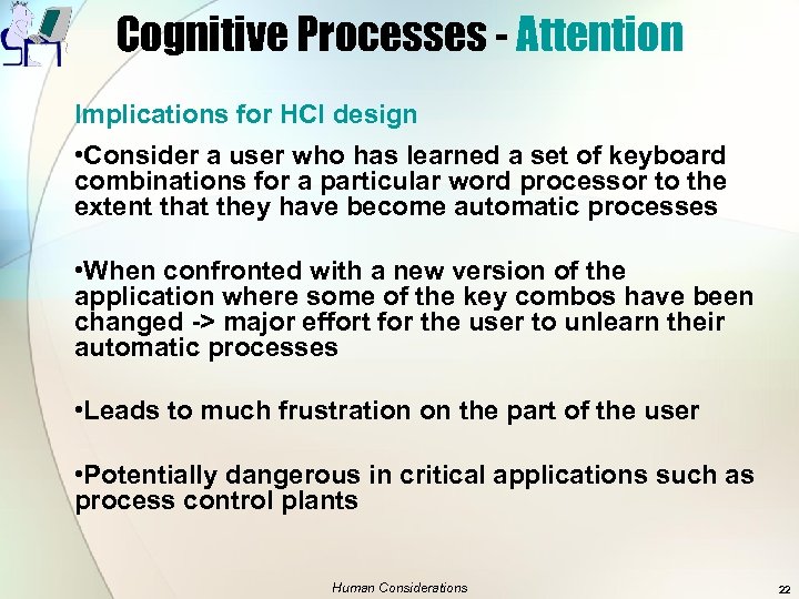 Cognitive Processes - Attention Implications for HCI design • Consider a user who has