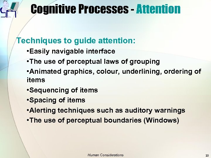 Cognitive Processes - Attention Techniques to guide attention: • Easily navigable interface • The