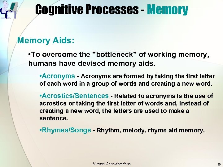 Cognitive Processes - Memory Aids: • To overcome the "bottleneck" of working memory, humans