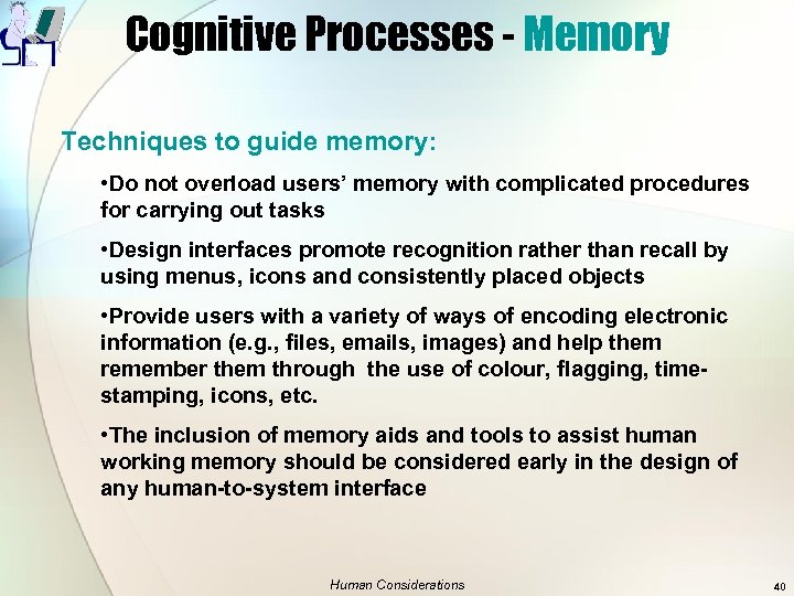 Cognitive Processes - Memory Techniques to guide memory: • Do not overload users’ memory