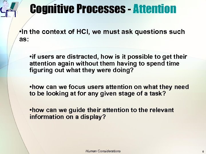 Cognitive Processes - Attention • In the context of HCI, we must ask questions