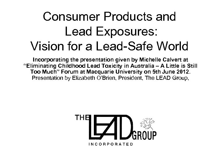 Consumer Products and Lead Exposures: Vision for a Lead-Safe World Incorporating the presentation given