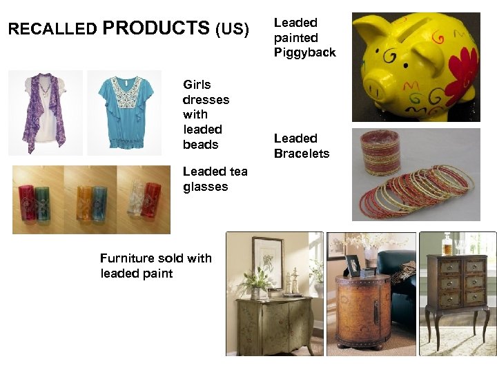 RECALLED PRODUCTS (US) Girls dresses with leaded beads Leaded tea glasses Furniture sold with