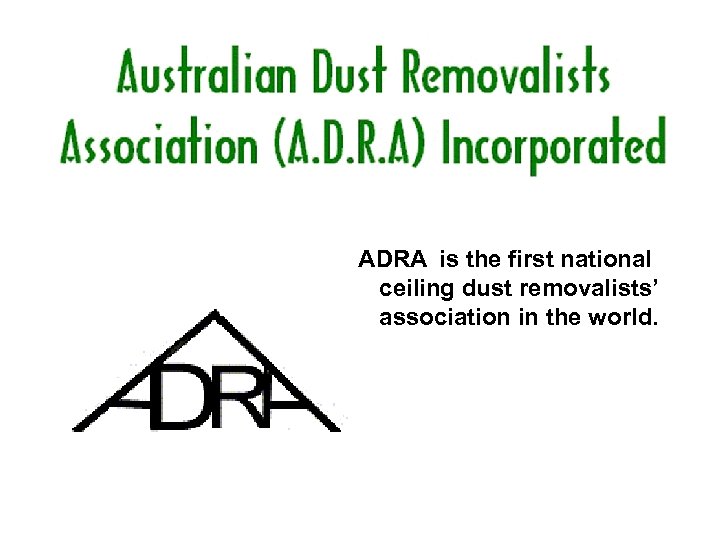 ADRA is the first national ceiling dust removalists’ association in the world. 