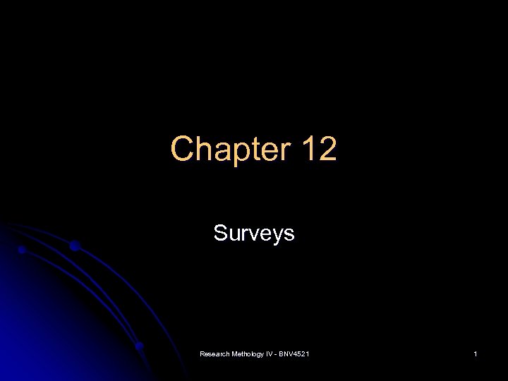 Chapter 12 Surveys Research Methology IV - BNV 4521 1 