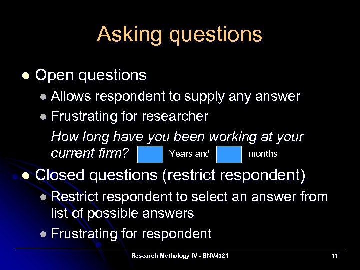 Asking questions l Open questions l Allows respondent to supply answer l Frustrating for