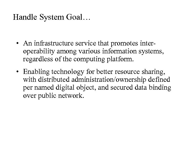Handle System Goal… • An infrastructure service that promotes interoperability among various information systems,