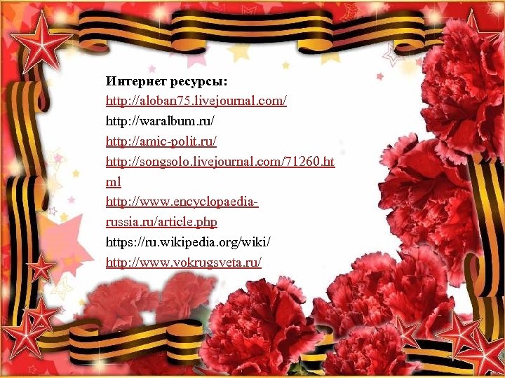 Интернет ресурсы: http: //aloban 75. livejournal. com/ http: //waralbum. ru/ http: //amic-polit. ru/ http: