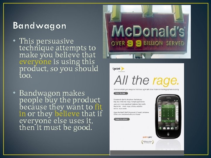 Bandwagon • This persuasive technique attempts to make you believe that everyone is using