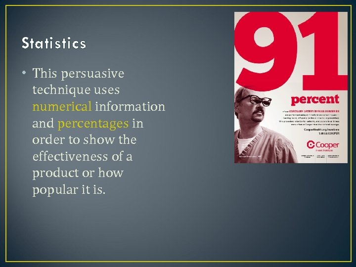 Statistics • This persuasive technique uses numerical information and percentages in order to show