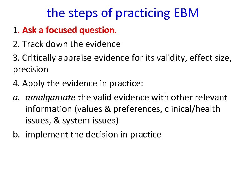 the steps of practicing EBM 1. Ask a focused question. 2. Track down the