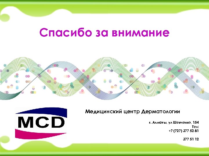Спасибо за внимание Медицинский центр Дерматологии г. Алматы, ул Шевченко, 154 Тел: +7 (727)