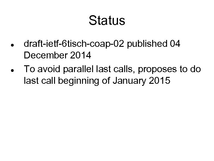 Status draft-ietf-6 tisch-coap-02 published 04 December 2014 To avoid parallel last calls, proposes to