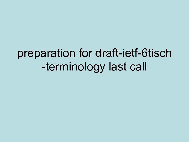 preparation for draft-ietf-6 tisch -terminology last call 