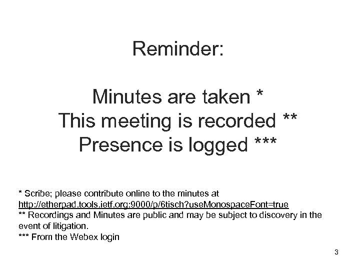 Reminder: Minutes are taken * This meeting is recorded ** Presence is logged ***
