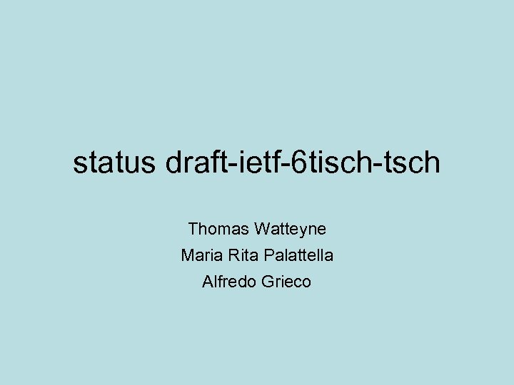 status draft-ietf-6 tisch-tsch Thomas Watteyne Maria Rita Palattella Alfredo Grieco 