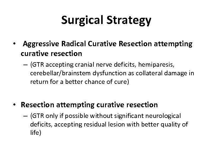 Surgical Strategy • Aggressive Radical Curative Resection attempting curative resection – (GTR accepting cranial