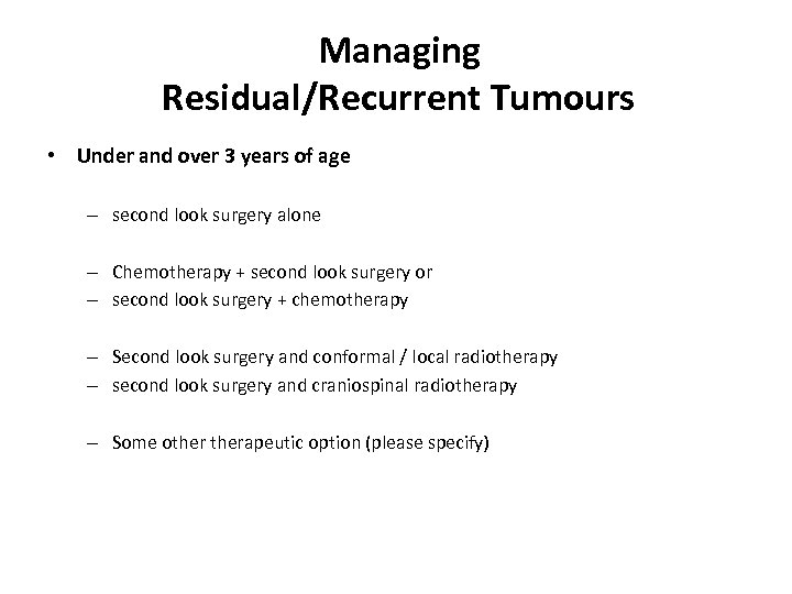 Managing Residual/Recurrent Tumours • Under and over 3 years of age – second look