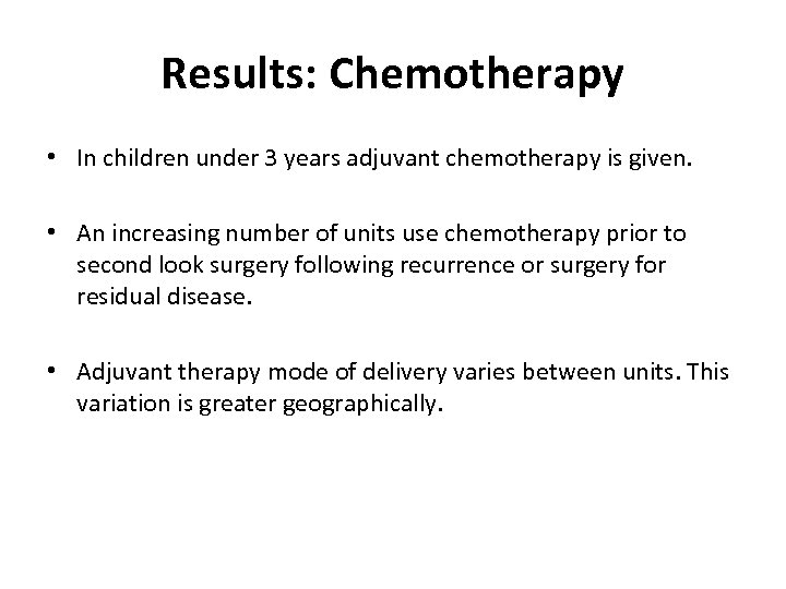 Results: Chemotherapy • In children under 3 years adjuvant chemotherapy is given. • An