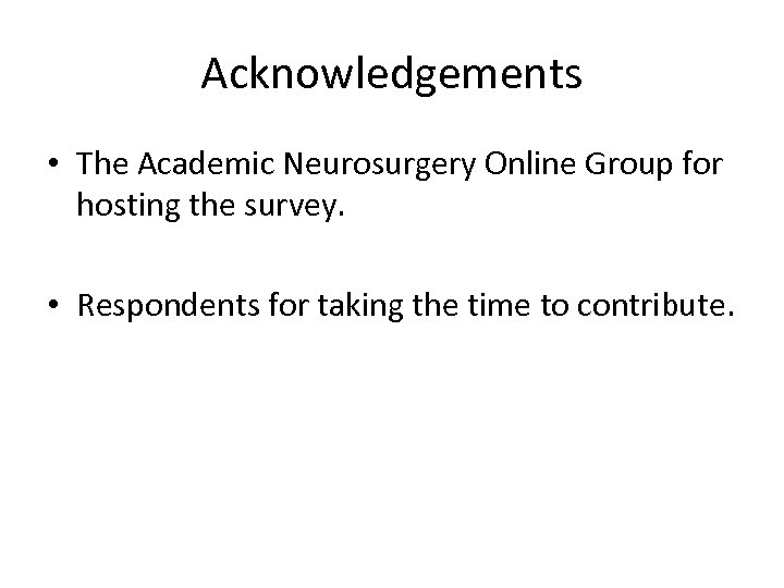 Acknowledgements • The Academic Neurosurgery Online Group for hosting the survey. • Respondents for