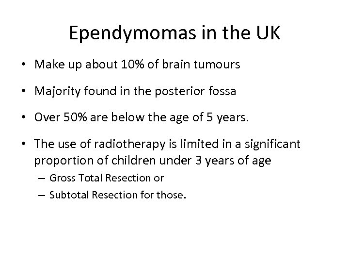 Ependymomas in the UK • Make up about 10% of brain tumours • Majority