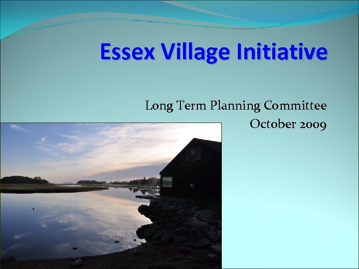 Essex Village Initiative Long Term Planning Committee October 2009 