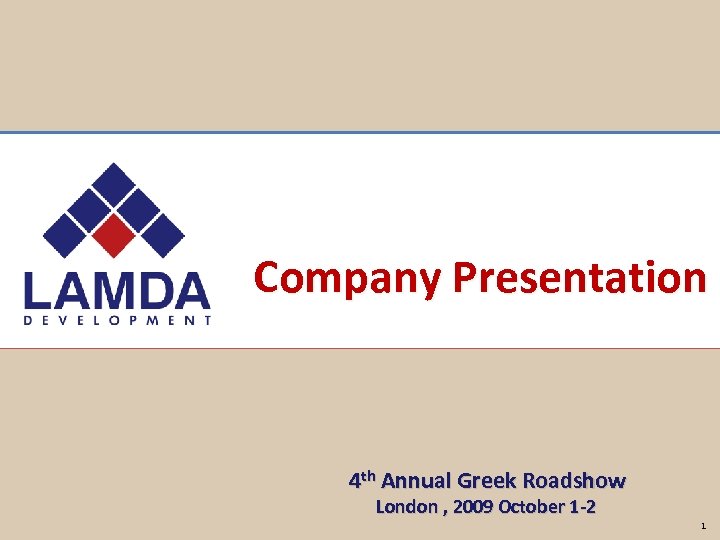 Company Presentation 4 th Annual Greek Roadshow London , 2009 October 1 -2 1