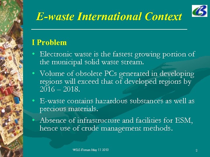 E-waste International Context I Problem • Electronic waste is the fastest growing portion of