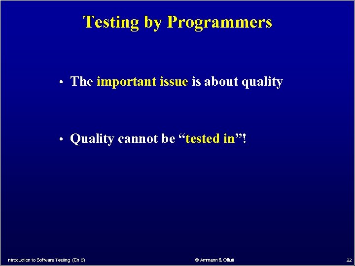 Testing by Programmers • The important issue is about quality • Quality cannot be