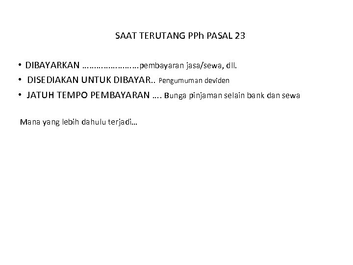 SAAT TERUTANG PPh PASAL 23 • DIBAYARKAN …………pembayaran jasa/sewa, dll. • DISEDIAKAN UNTUK DIBAYAR.