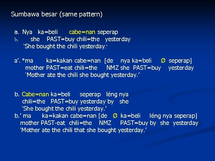 Sumbawa besar (same pattern) a. Nya ka=beli cabe=nan seperap b. she PAST=buy chili=the yesterday