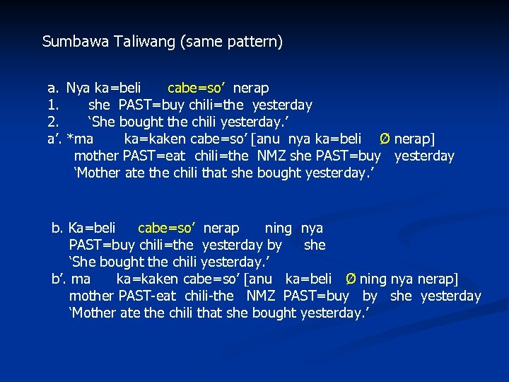 Sumbawa Taliwang (same pattern) a. Nya ka=beli cabe=so’ nerap 1. she PAST=buy chili=the yesterday
