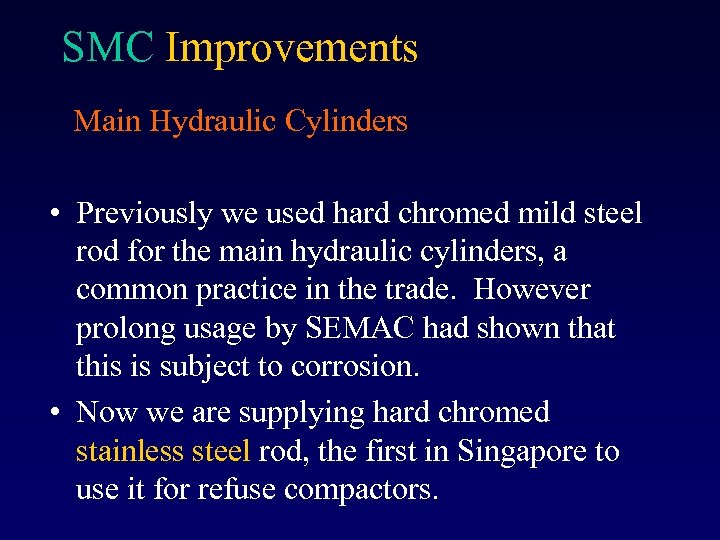 SMC Improvements Main Hydraulic Cylinders • Previously we used hard chromed mild steel rod