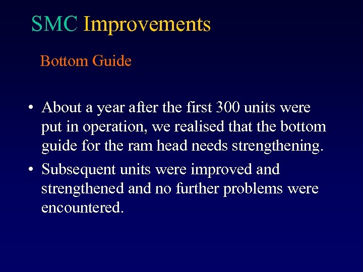 SMC Improvements Bottom Guide • About a year after the first 300 units were