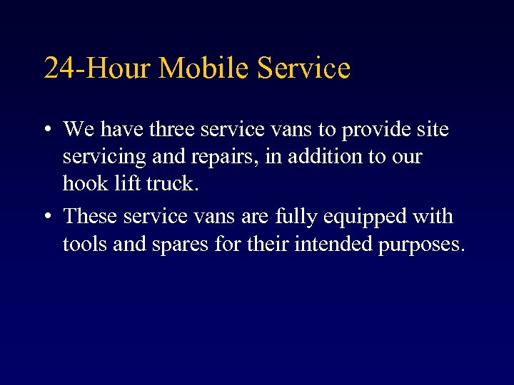 24 -Hour Mobile Service • We have three service vans to provide site servicing