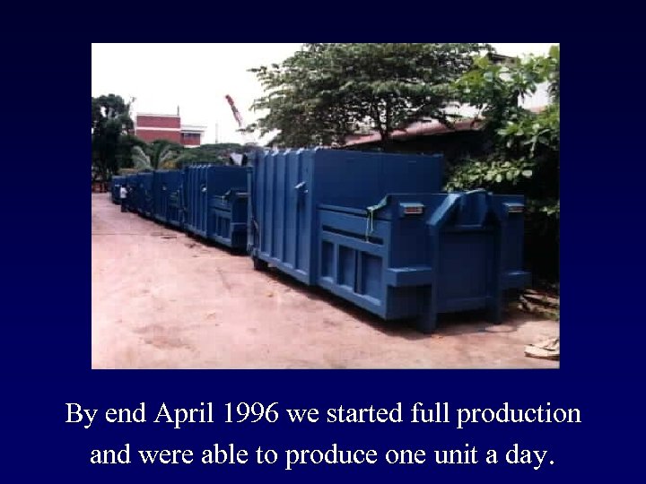 By end April 1996 we started full production and were able to produce one