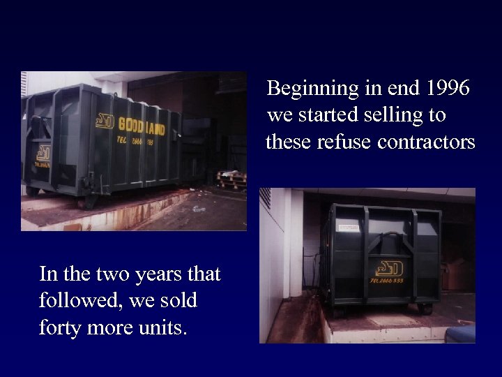 Beginning in end 1996 we started selling to these refuse contractors In the two
