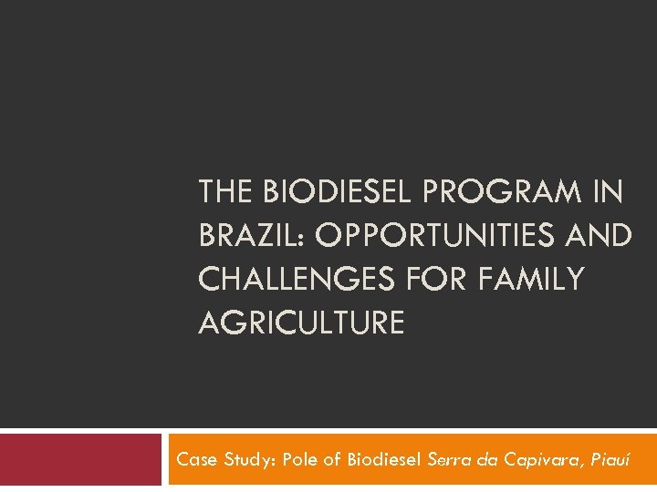 THE BIODIESEL PROGRAM IN BRAZIL: OPPORTUNITIES AND CHALLENGES FOR FAMILY AGRICULTURE Case Study: Pole