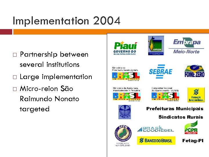 Implementation 2004 Partnership between several institutions Large implementation Micro-reion São Raimundo Nonato targeted Prefeituras