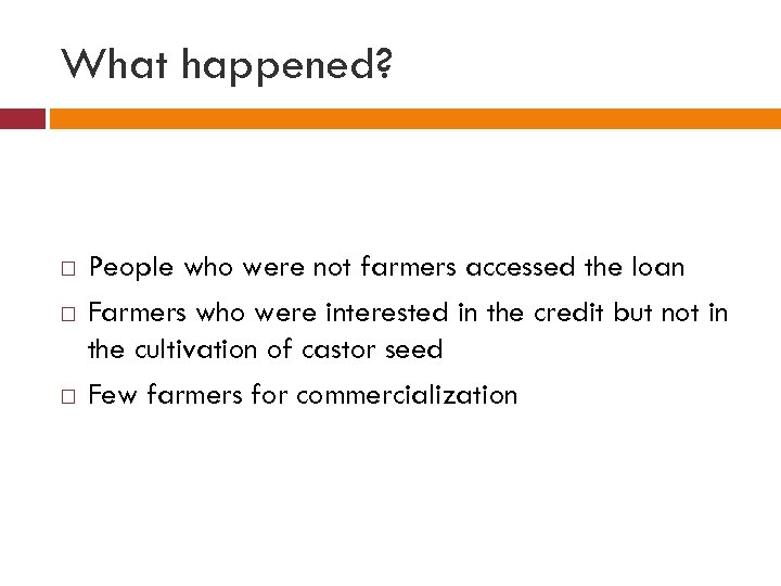 What happened? People who were not farmers accessed the loan Farmers who were interested