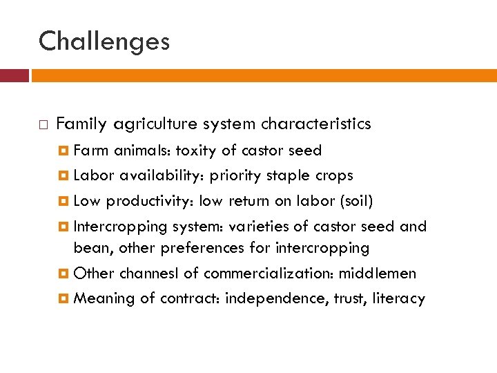 Challenges Family agriculture system characteristics Farm animals: toxity of castor seed Labor availability: priority