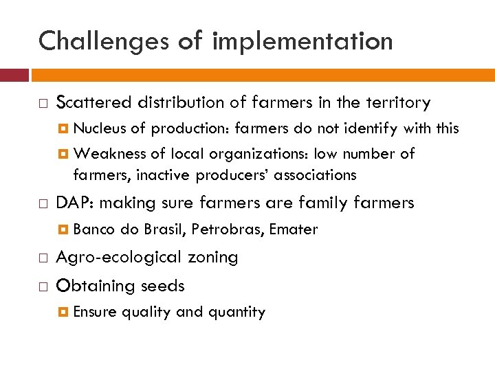 Challenges of implementation Scattered distribution of farmers in the territory Nucleus of production: farmers