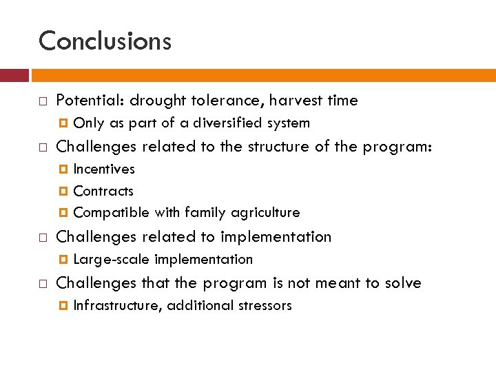 Conclusions Potential: drought tolerance, harvest time Only as part of a diversified system Challenges