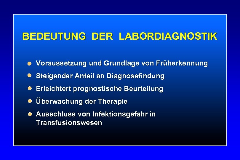 BEDEUTUNG DER LABORDIAGNOSTIK Voraussetzung und Grundlage von Früherkennung Steigender Anteil an Diagnosefindung Erleichtert prognostische