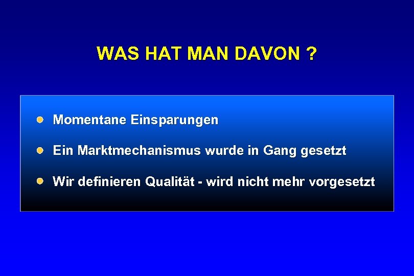 WAS HAT MAN DAVON ? Momentane Einsparungen Ein Marktmechanismus wurde in Gang gesetzt Wir