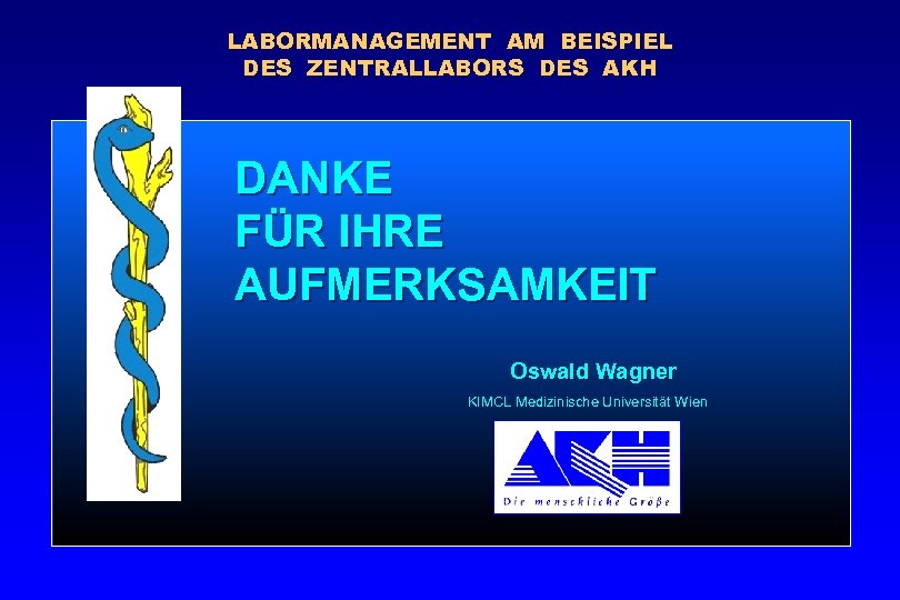 LABORMANAGEMENT AM BEISPIEL DES ZENTRALLABORS DES AKH DANKE FÜR IHRE AUFMERKSAMKEIT Oswald Wagner KIMCL