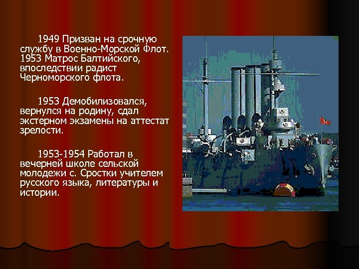 1949 Призван на срочную службу в Военно-Морской Флот. 1953 Матрос Балтийского, впоследствии радист Черноморского