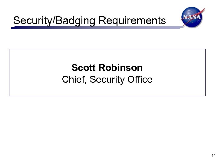 Security/Badging Requirements Scott Robinson Chief, Security Office 11 