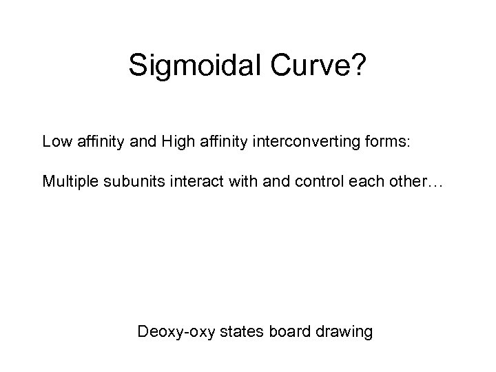 Sigmoidal Curve? Low affinity and High affinity interconverting forms: Multiple subunits interact with and